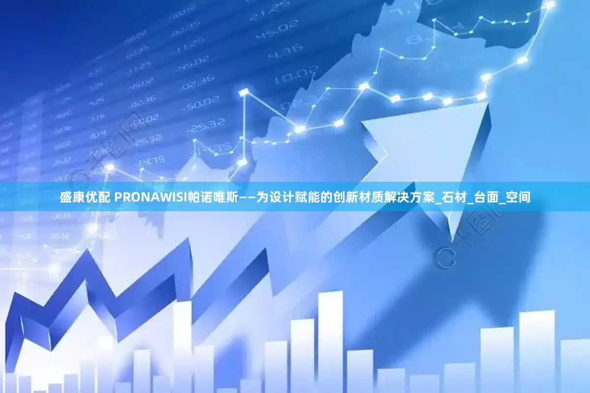盛康优配 PRONAWISI帕诺唯斯——为设计赋能的创新材质解决方案_石材_台面_空间